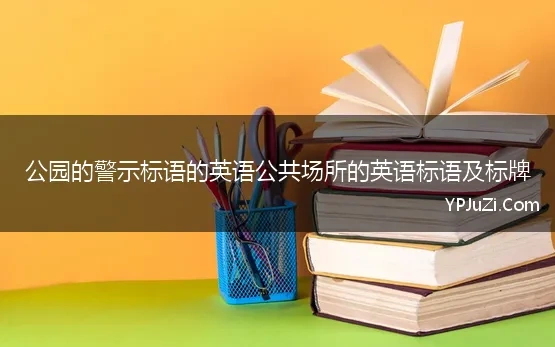 公园的警示标语的英语公共场所的英语标语及标牌