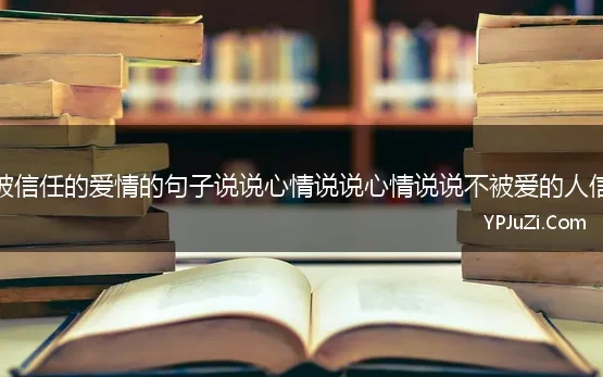 不被信任的爱情的句子说说心情说说心情说说不被爱的人信任