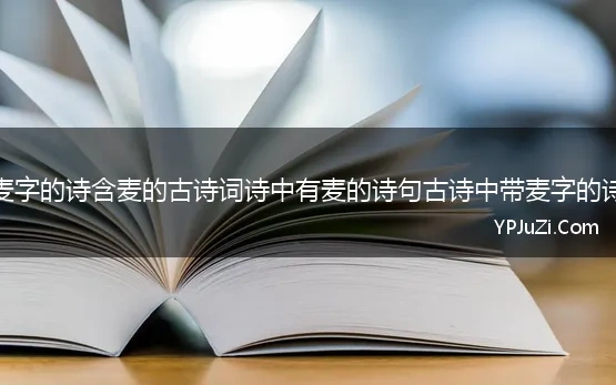 带麦字的诗含麦的古诗词诗中有麦的诗句古诗中带麦字的诗词