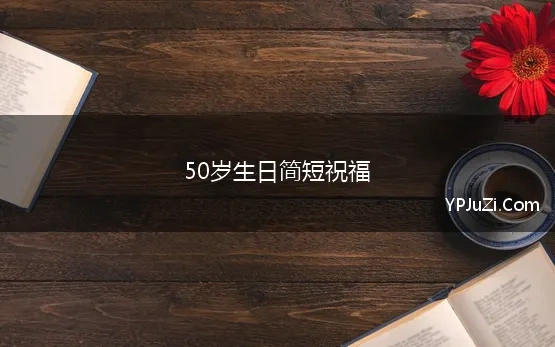 50岁生日简短祝福