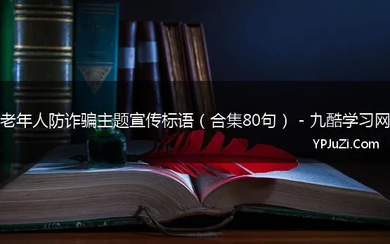 老年人防诈骗主题宣传标语（合集80句） - 九酷学习网