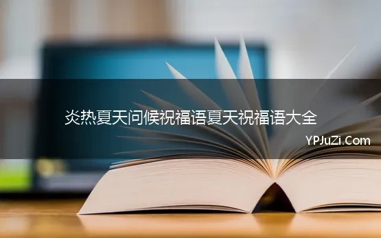 炎热夏天问候祝福语夏天祝福语大全