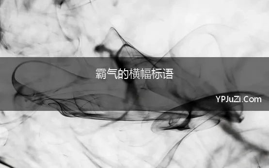 霸气的横幅标语 关于文雅、霸气的口号大全