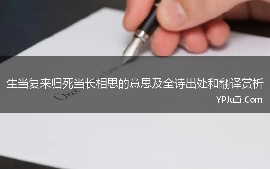 生当复来归死当长相思的意思及全诗出处和翻译赏析