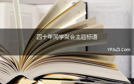 四十年同学聚会主题标语 忆青春,同学聚会主题标语,同学聚会主题口号