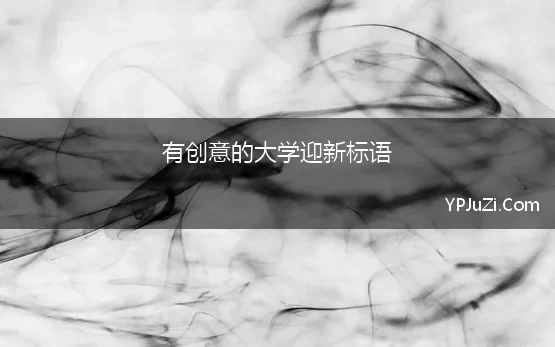 有创意的大学迎新标语(大学迎新的宣传标语有哪些)