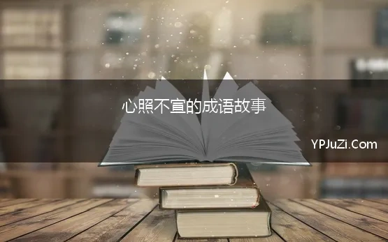 心照不宣的成语故事(心照不宣 四字成语)