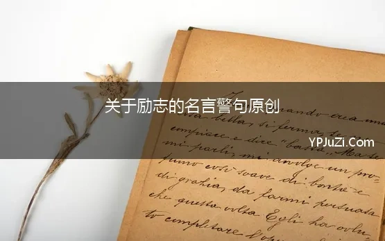 关于励志的名言警句原创(励志名言 励志名言名句大全)