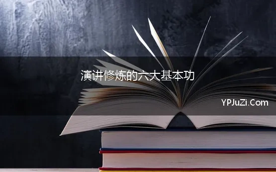 演讲修炼的六大基本功(学习演讲口才，这4大基本功早练早受益)