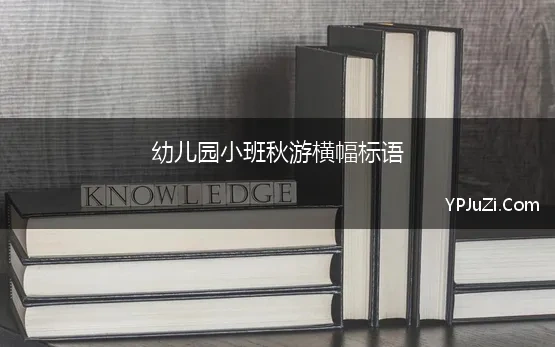 幼儿园小班秋游横幅标语(幼儿园小班班级口号标语)