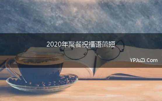 2020年聚餐祝福语简短