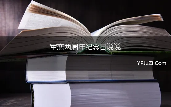 军恋两周年纪念日说说(军恋周年纪念日朋友圈说说文案)