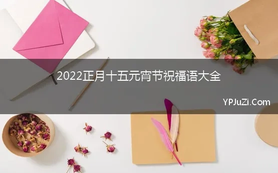 2022正月十五元宵节祝福语大全