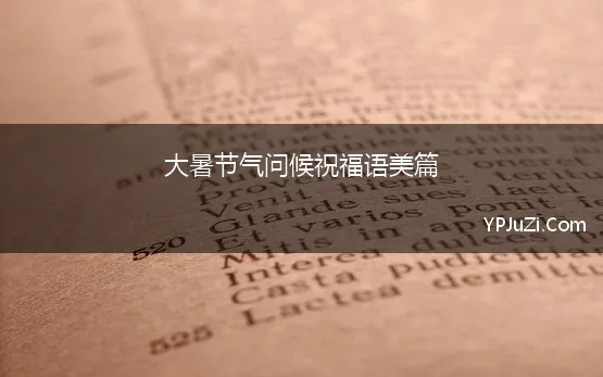 大暑节气问候祝福语美篇 80句大暑文案，为你送上“暑”一“暑”二的祝福