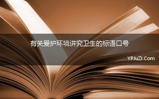 有关爱护环境讲究卫生的标语口号 爱护公共卫生口号标