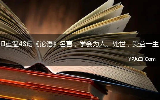 ​重温48句《论语》名言，学会为人、处世，受益一生