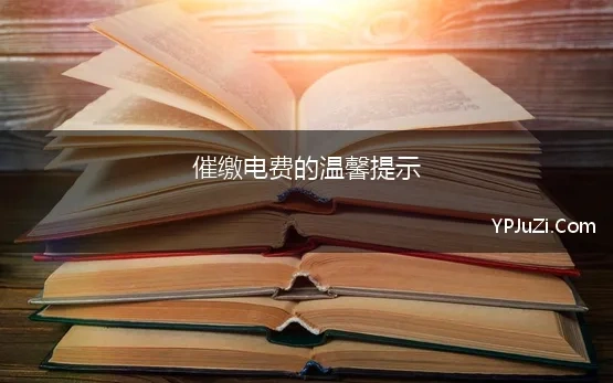 催缴电费的温馨提示 物业费催缴温馨短信模板、物业费催缴短信怎么写