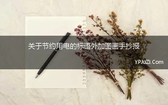 关于节约用电的标语外加图画手抄报(节约用电手抄报标语)