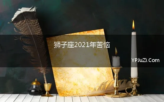 狮子座2021年苦恼