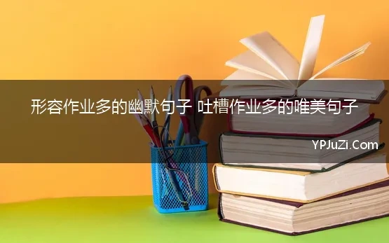 形容作业多的幽默句子大学