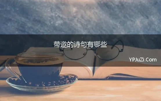 带邀的诗句有哪些 带邀字的诗，含邀的古诗词，诗中有邀的诗句，古诗中带邀字的诗词