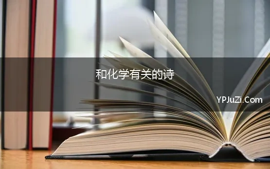 和化学有关的诗 化学也可以是“诗”情“化”意的