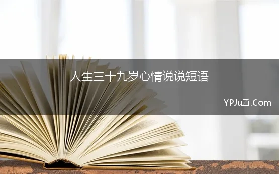 人生三十九岁心情说说短语 正在阅读：关于人生感悟的心