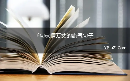 6句豪情万丈的霸气句子(诗词中的豪情万丈，都在这20句中