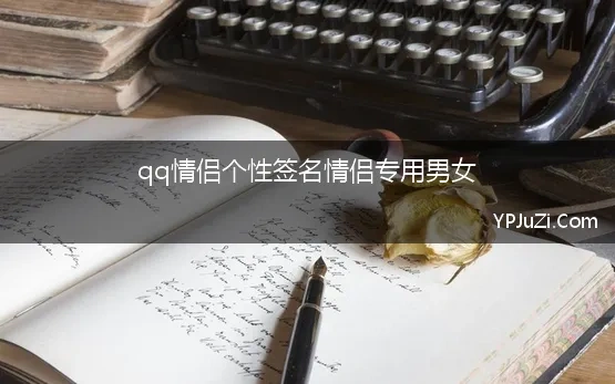 qq情侣个性签名情侣专用男女 2021年qq签名情侣专用