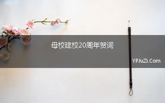 母校建校20周年贺词 学校二十周年庆典祝福语