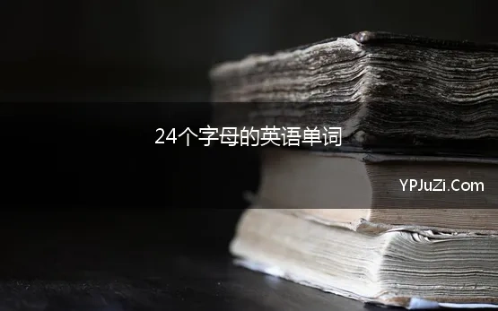 24个字母的英语单词 个英文字母时用单词怎么表达