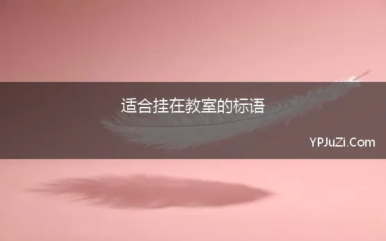 适合挂在教室的标语 教室常用标语 100条