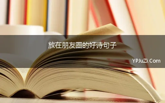 放在朋友圈的好诗句子 诗词：适合发朋友圈的诗句，句句霸气