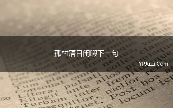 孤村落日闲暇下一句 孤村落日残霞下一句,全句意思及前后句