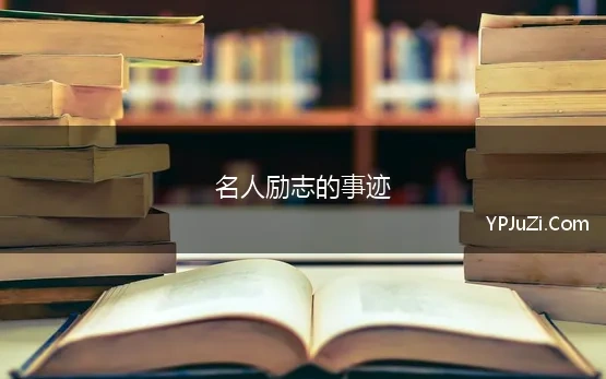 名人励志的事迹 10个名人名言及其背后故事，作文瞬间提升格调