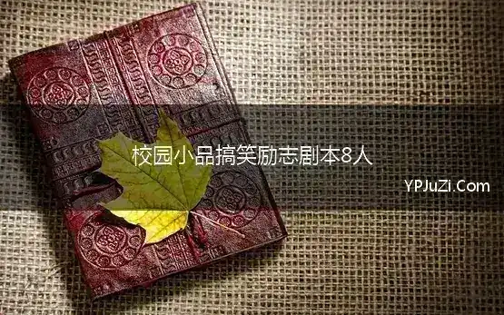 校园小品搞笑励志剧本8人(校园八人搞笑话剧剧本《终极一班》)