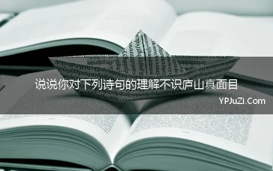 说说你对下列诗句的理解不识庐山真面目(不识庐山真面