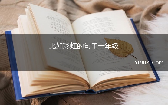 比如彩虹的句子一年级 彩虹唯美短句八个字