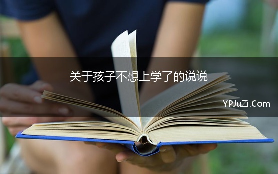 关于孩子不想上学了的说说 关于不想上学的qq说说