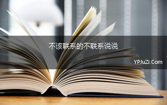 不该联系的不联系说说(同学之间不联系的说说汇总50句)