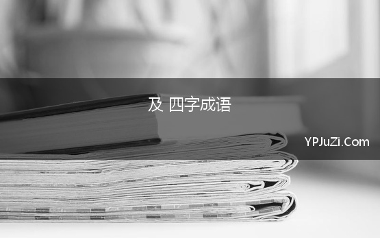 及 四字成语 四字成语：常用四字成语大全及解释