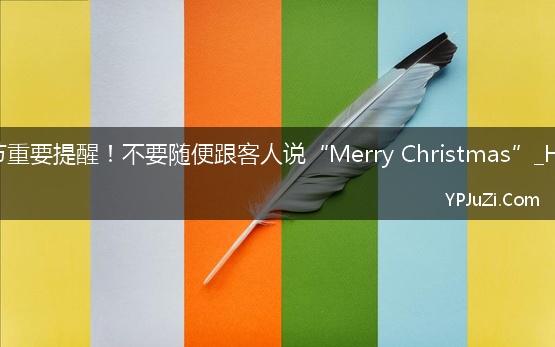 圣诞节重要提醒！不要随便跟客人说“Merry Christmas”_