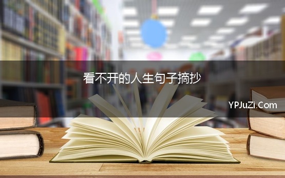 看不开的人生句子摘抄 人生苦短要珍惜的句子