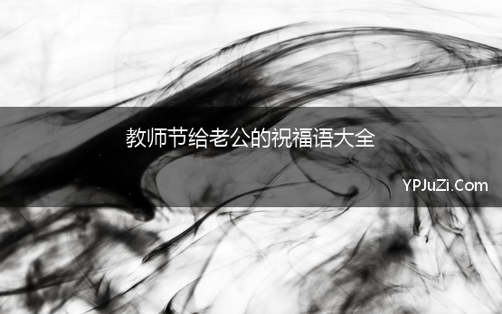 教师节给老公的祝福语大全 2021教师节祝福语大全