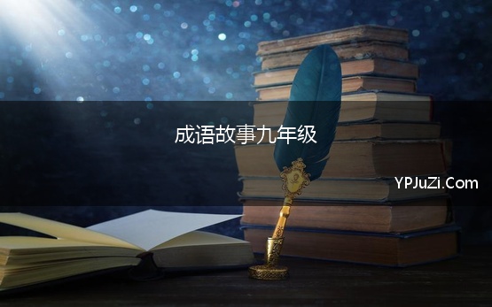 成语故事九年级 九年级上册语文课本中重点成语