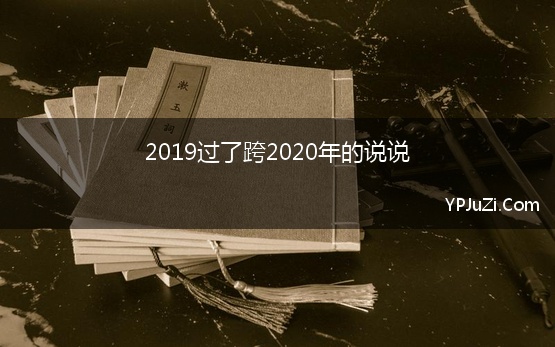 2019过了跨2020年的说说 2019即将结束迎接2020年的说说