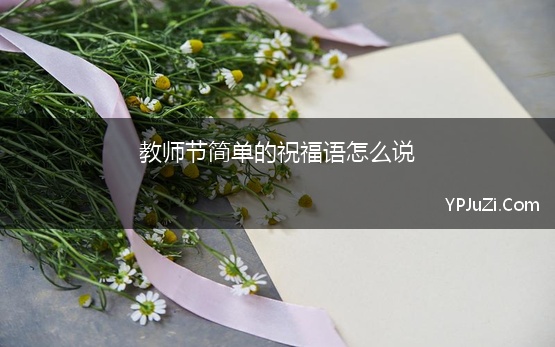 教师节简单的祝福语怎么说