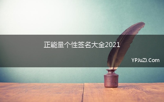 正能量个性签名大全2021【精选】