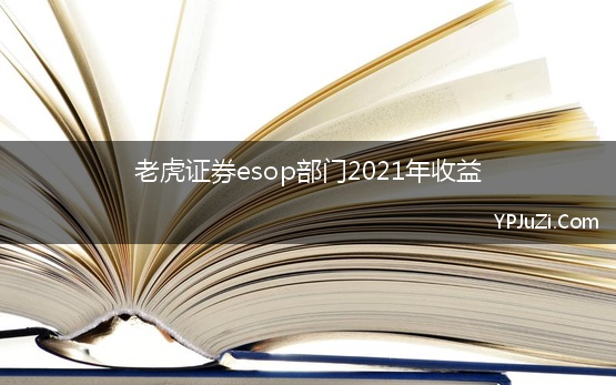 老虎证券esop部门2021年收益【精选】