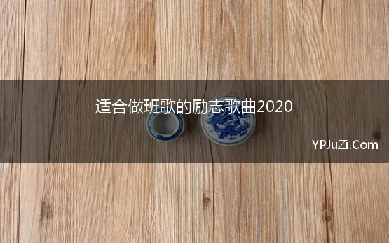 适合做班歌的励志歌曲2020